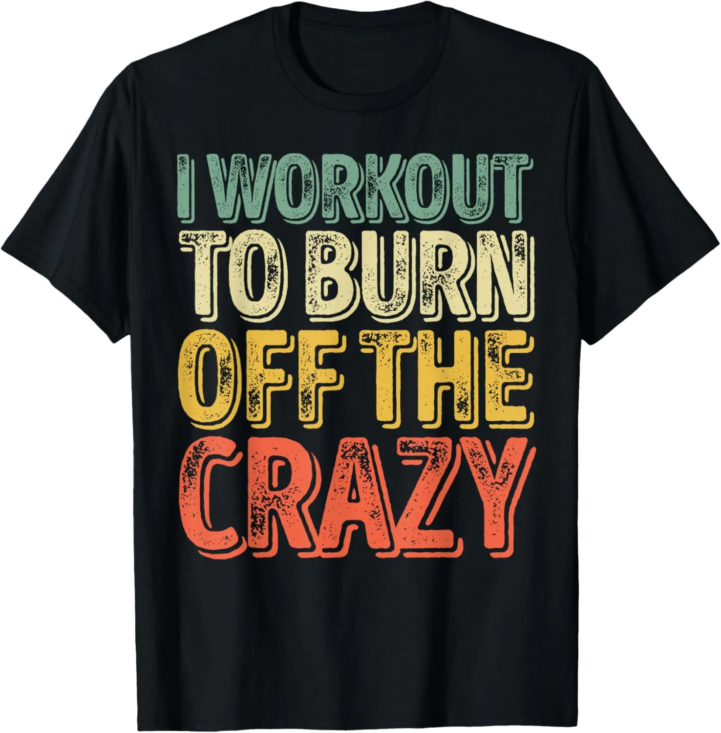 I Workout To Burn Off The Crazy Shirt Funny Personal Trainer T-Shirt