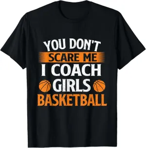 You Don't Scare Me I Coach Girls Basketball - Game Trainer T-Shirt